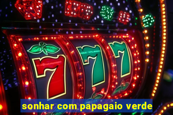 sonhar com papagaio verde